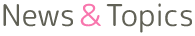 NEWS＆TOPICS
